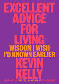 Excellent Advice for Living: Wisdom I Wish I'd Known Earlier by Kevin Kelly